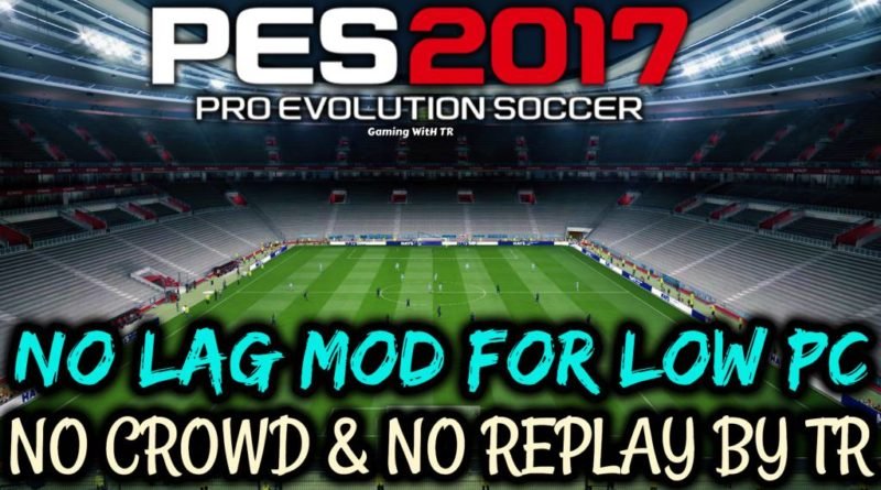PES 2017 | NO LAG MOD FOR LOW PC | NO CROWD & NO REPLAY BY TR