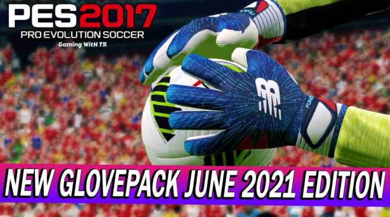 PES 2017 NEW GLOVEPACK UPDATE AIO JUNE 2021 EDITION