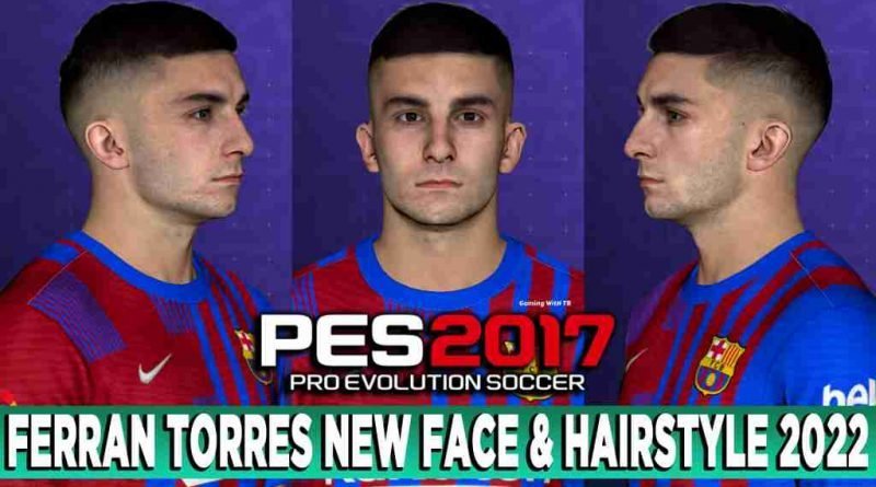 PES 2017 FERRAN TORRES NEW FACE & HAIRSTYLE 2022